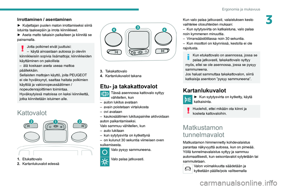 PEUGEOT 5008 2020 Omistajan Käsikirja (in Finnish) 71
Ergonomia ja mukavuus
3Irrottaminen / asentaminen
► Kuljettajan puolen maton irrottamiseksi siirrä istuinta taaksepäin ja irrota kiinnikkeet.
► Aseta matto takaisin PEUGEOT 5008 2020 Omistajan Käsikirja (in Finnish) 71
Ergonomia ja mukavuus
3Irrottaminen / asentaminen
► Kuljettajan puolen maton irrottamiseksi siirrä istuinta taaksepäin ja irrota kiinnikkeet.
► Aseta matto takaisin