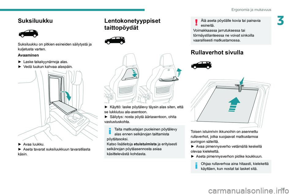 PEUGEOT 5008 2020 Omistajan Käsikirja (in Finnish) 73
Ergonomia ja mukavuus
3Suksiluukku
Suksiluukku on pitkien esineiden säilytystä ja
kuljetusta varten.
Avaaminen
►  Laske takakyynärnoja alas.
►  Vedä   luukun   kahvaa   al PEUGEOT 5008 2020 Omistajan Käsikirja (in Finnish) 73
Ergonomia ja mukavuus
3Suksiluukku
Suksiluukku on pitkien esineiden säilytystä ja
kuljetusta varten.
Avaaminen
►  Laske takakyynärnoja alas.
►  Vedä   luukun   kahvaa   al