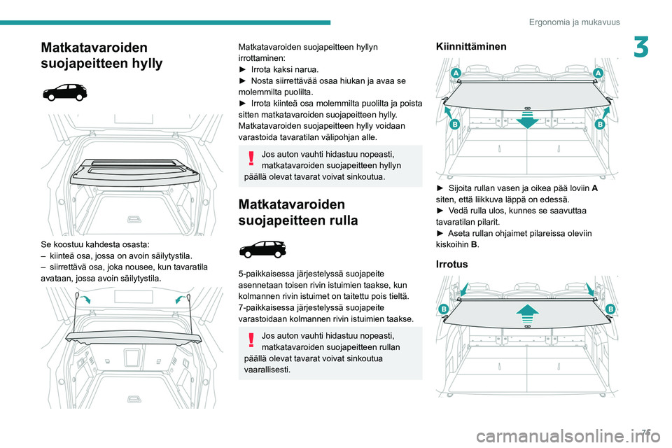 PEUGEOT 5008 2020 Omistajan Käsikirja (in Finnish) 75
Ergonomia ja mukavuus
3Matkatavaroiden
suojapeitteen hylly
Se koostuu kahdesta osasta:
– kiinteä osa, jossa on avoin säilytystila.
–
siirrettävä osa, joka nousee, kun tavaratila PEUGEOT 5008 2020 Omistajan Käsikirja (in Finnish) 75
Ergonomia ja mukavuus
3Matkatavaroiden
suojapeitteen hylly
Se koostuu kahdesta osasta:
– kiinteä osa, jossa on avoin säilytystila.
–
siirrettävä osa, joka nousee, kun tavaratila
