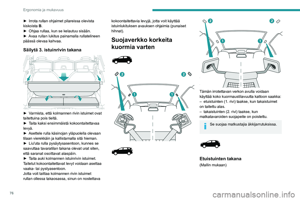 PEUGEOT 5008 2020 Omistajan Käsikirja (in Finnish) 76
Ergonomia ja mukavuus
► Irrota rullan ohjaimet pilareissa olevista kiskoista B.
► Ohjaa
rullaa, kun se kelautuu sisään.
► Avaa
rullan lukitus PEUGEOT 5008 2020 Omistajan Käsikirja (in Finnish) 76
Ergonomia ja mukavuus
► Irrota rullan ohjaimet pilareissa olevista kiskoista B.
► Ohjaa
rullaa, kun se kelautuu sisään.
► Avaa
rullan lukitus