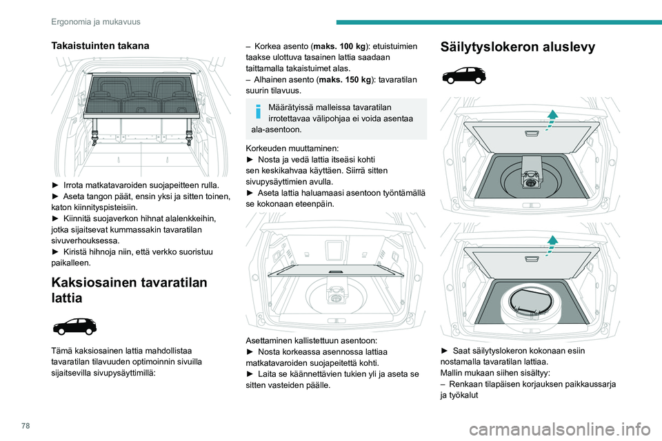 PEUGEOT 5008 2020 Omistajan Käsikirja (in Finnish) 78
Ergonomia ja mukavuus
– Varapyörä ja työkalusarja
– Akun latausjohto (hybridi)
Matkatavaroiden suojapeite voidaan myös
varastoida sinne.
12 V:n lisävarustepistoke
► Kun haluat k PEUGEOT 5008 2020 Omistajan Käsikirja (in Finnish) 78
Ergonomia ja mukavuus
– Varapyörä ja työkalusarja
– Akun latausjohto (hybridi)
Matkatavaroiden suojapeite voidaan myös
varastoida sinne.
12 V:n lisävarustepistoke
► Kun haluat k