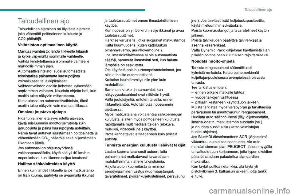 PEUGEOT 5008 2020  Omistajan Käsikirja (in Finnish) 7
Taloudellinen ajo
Taloudellinen ajo
Taloudellinen ajaminen on älykästä ajamista, 
joka vähentää polttoaineen kulutusta ja 
CO2-päästöjä.
Vaihteiston optimaalinen käyttö
Manuaalivaihteist