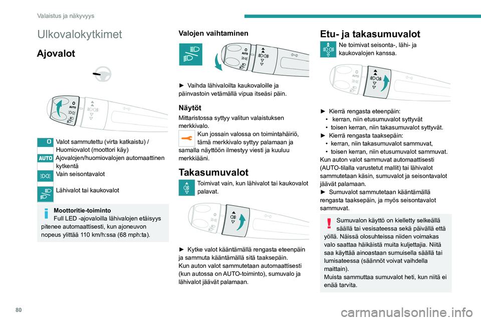 PEUGEOT 5008 2020 Omistajan Käsikirja (in Finnish) 80
Valaistus ja näkyvyys
Ulkovalokytkimet
Ajovalot
Valot sammutettu (virta katkaistu) /
Huomiovalot (moottori käy)
Ajovalojen/huomiovalojen automaattinen kytkentä
Vain seisontavalot
Lähiv PEUGEOT 5008 2020 Omistajan Käsikirja (in Finnish) 80
Valaistus ja näkyvyys
Ulkovalokytkimet
Ajovalot
Valot sammutettu (virta katkaistu) /
Huomiovalot (moottori käy)
Ajovalojen/huomiovalojen automaattinen kytkentä
Vain seisontavalot
Lähiv