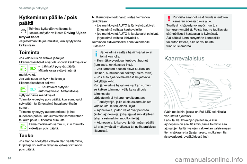 PEUGEOT 5008 2020 Omistajan Käsikirja (in Finnish) 84
Valaistus ja näkyvyys
Kytkeminen päälle / pois
päältä
Toiminto kytketään valitsemalla kosketusnäytön valikosta Driving
/ Ajoon
liittyvät tiedot .
Järjestelmän tila jää muistiin, PEUGEOT 5008 2020 Omistajan Käsikirja (in Finnish) 84
Valaistus ja näkyvyys
Kytkeminen päälle / pois
päältä
Toiminto kytketään valitsemalla kosketusnäytön valikosta Driving
/ Ajoon
liittyvät tiedot .
Järjestelmän tila jää muistiin,