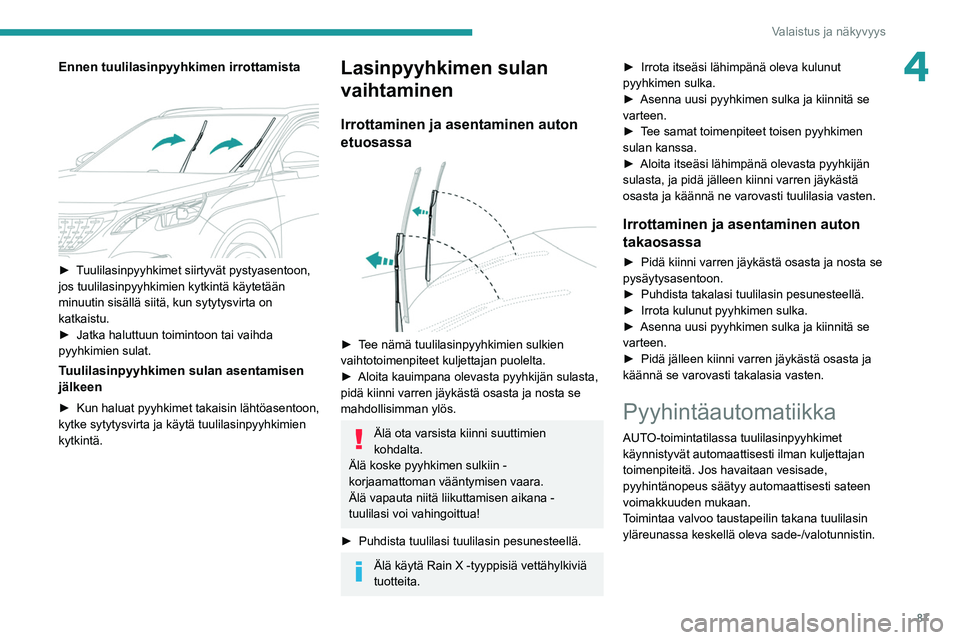 PEUGEOT 5008 2020 Omistajan Käsikirja (in Finnish) 87
Valaistus ja näkyvyys
4Ennen tuulilasinpyyhkimen irrottamista
► Tuulilasinpyyhkimet siirtyvät pystyasentoon, jos tuulilasinpyyhkimien kytkintä käytetään
minuutin sisällä siit PEUGEOT 5008 2020 Omistajan Käsikirja (in Finnish) 87
Valaistus ja näkyvyys
4Ennen tuulilasinpyyhkimen irrottamista
► Tuulilasinpyyhkimet siirtyvät pystyasentoon, jos tuulilasinpyyhkimien kytkintä käytetään
minuutin sisällä siit