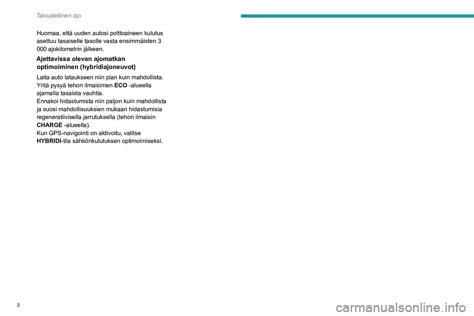 PEUGEOT 5008 2020  Omistajan Käsikirja (in Finnish) 8
Taloudellinen ajo
Huomaa, että uuden autosi polttoaineen kulutus 
asettuu tasaiselle tasolle vasta ensimmäisten 3 
000 ajokilometrin jälkeen.
Ajettavissa olevan ajomatkan optimoiminen (hybridiajo