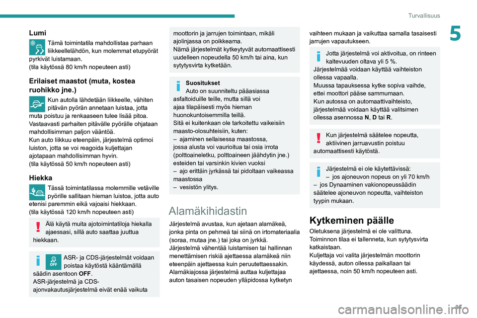 PEUGEOT 5008 2020 Omistajan Käsikirja (in Finnish) 95
Turvallisuus
5Lumi
Tämä toimintatila mahdollistaa parhaan liikkeellelähdön, kun molemmat etupyörät
pyrkivät luistamaan.
(tila käytössä 80
km/h nopeuteen asti)
Erilaiset maastot (muta, PEUGEOT 5008 2020 Omistajan Käsikirja (in Finnish) 95
Turvallisuus
5Lumi
Tämä toimintatila mahdollistaa parhaan liikkeellelähdön, kun molemmat etupyörät
pyrkivät luistamaan.
(tila käytössä 80
km/h nopeuteen asti)
Erilaiset maastot (muta,