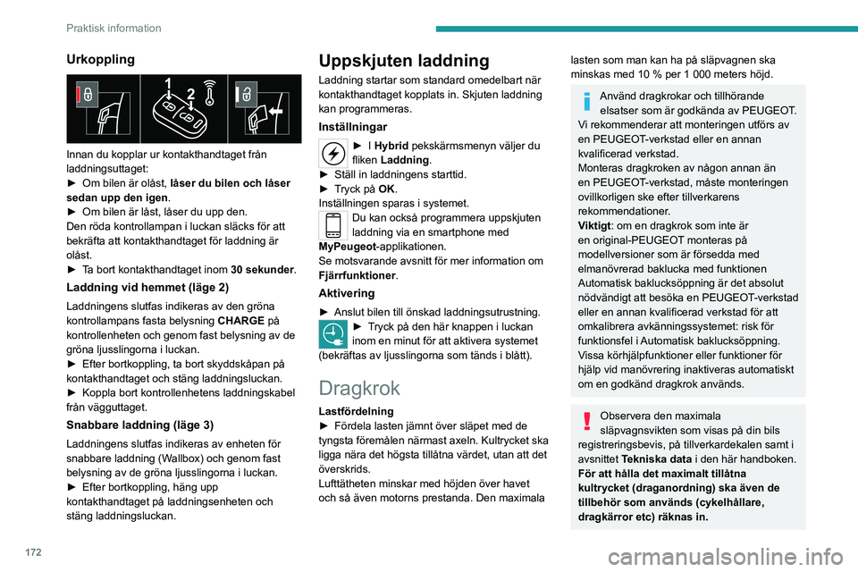 PEUGEOT 5008 2020  Bruksanvisningar (in Swedish) 172
Praktisk information
Urkoppling 
 
Innan du kopplar ur kontakthandtaget från 
laddningsuttaget:
► 
Om
   bilen är olåst,   låser du bilen och låser 
sedan upp den igen .
►
 
Om bilen är 