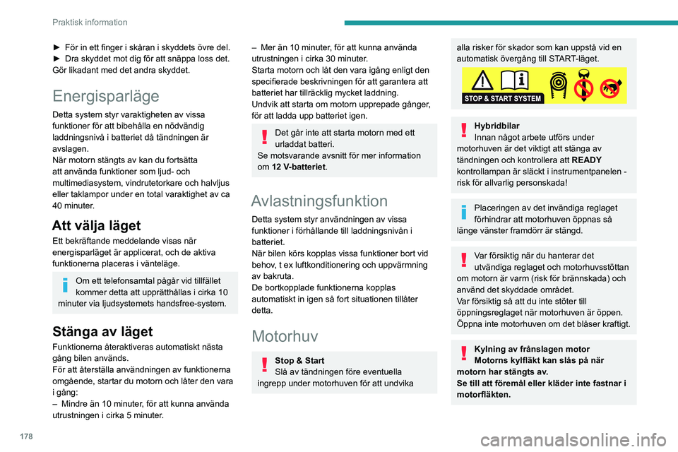 PEUGEOT 5008 2020  Bruksanvisningar (in Swedish) 178
Praktisk information
► För in ett finger i skåran i skyddets övre del.
►  Dra skyddet mot dig för att snäppa loss det.
Gör likadant med det andra skyddet.
Energisparläge
Detta system st