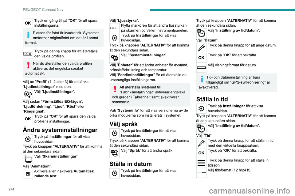 PEUGEOT 5008 2020 Bruksanvisningar (in Swedish) 274
PEUGEOT Connect Nav
Aktivera eller inaktivera sommartid (+1 timme).
Aktivera eller inaktivera GPS-synkronisering (UTC).
Tryck på "OK" för att bekräfta.
Systemet hanterar inte automatis PEUGEOT 5008 2020 Bruksanvisningar (in Swedish) 274
PEUGEOT Connect Nav
Aktivera eller inaktivera sommartid (+1 timme).
Aktivera eller inaktivera GPS-synkronisering (UTC).
Tryck på "OK" för att bekräfta.
Systemet hanterar inte automatis
