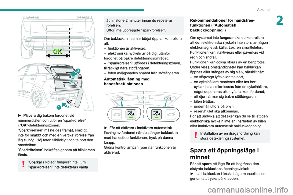 PEUGEOT 5008 2020 Bruksanvisningar (in Swedish) 39
Åtkomst
2
► Placera dig bakom fordonet vid
nummerplåten och utför en ”sparkrörelse”
i
”OK”-detekteringszonen.
”Sparkrörelsen” måste ges framåt, smidigt,
inte för snabbt PEUGEOT 5008 2020 Bruksanvisningar (in Swedish) 39
Åtkomst
2
► Placera dig bakom fordonet vid
nummerplåten och utför en ”sparkrörelse”
i
”OK”-detekteringszonen.
”Sparkrörelsen” måste ges framåt, smidigt,
inte för snabbt