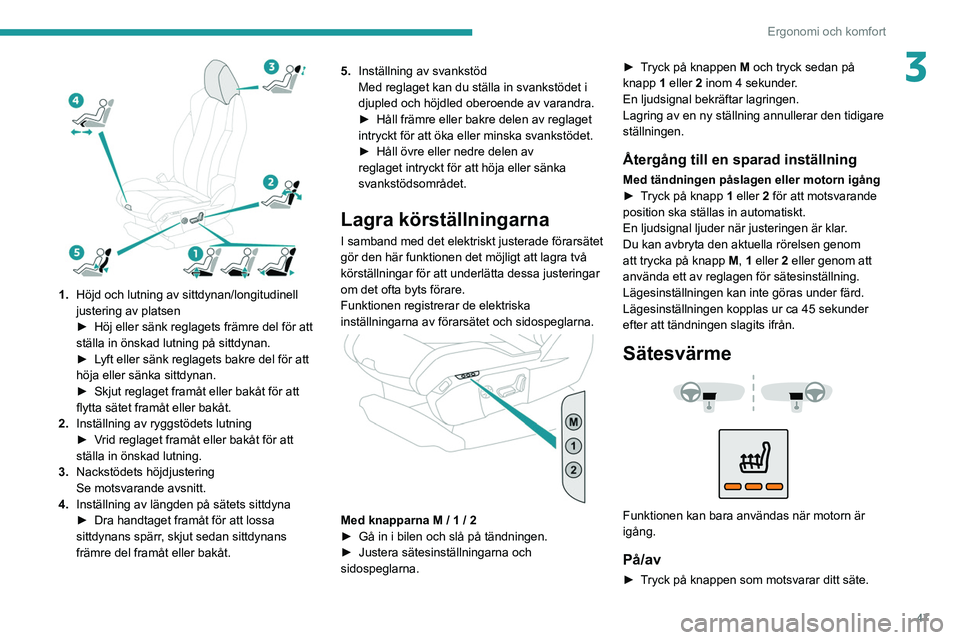 PEUGEOT 5008 2020 Bruksanvisningar (in Swedish) 47
Ergonomi och komfort
3
1.Höjd och lutning av sittdynan/longitudinell
justering av platsen
►
Höj eller sänk reglagets främre del för att
ställa in önskad lutning på sittdynan.
►
PEUGEOT 5008 2020 Bruksanvisningar (in Swedish) 47
Ergonomi och komfort
3
1.Höjd och lutning av sittdynan/longitudinell
justering av platsen
►
Höj eller sänk reglagets främre del för att
ställa in önskad lutning på sittdynan.
►