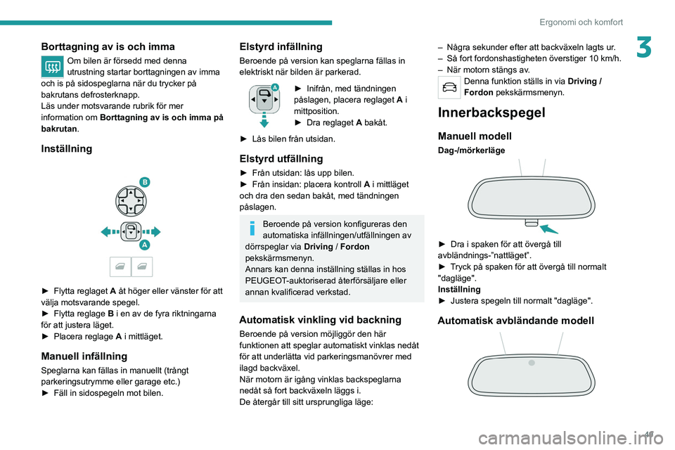 PEUGEOT 5008 2020 Bruksanvisningar (in Swedish) 49
Ergonomi och komfort
3Borttagning av is och imma
Om bilen är försedd med denna
utrustning startar borttagningen av imma
och is på sidospeglarna när du trycker på
bakrutans defrosterknapp.
L PEUGEOT 5008 2020 Bruksanvisningar (in Swedish) 49
Ergonomi och komfort
3Borttagning av is och imma
Om bilen är försedd med denna
utrustning startar borttagningen av imma
och is på sidospeglarna när du trycker på
bakrutans defrosterknapp.
L