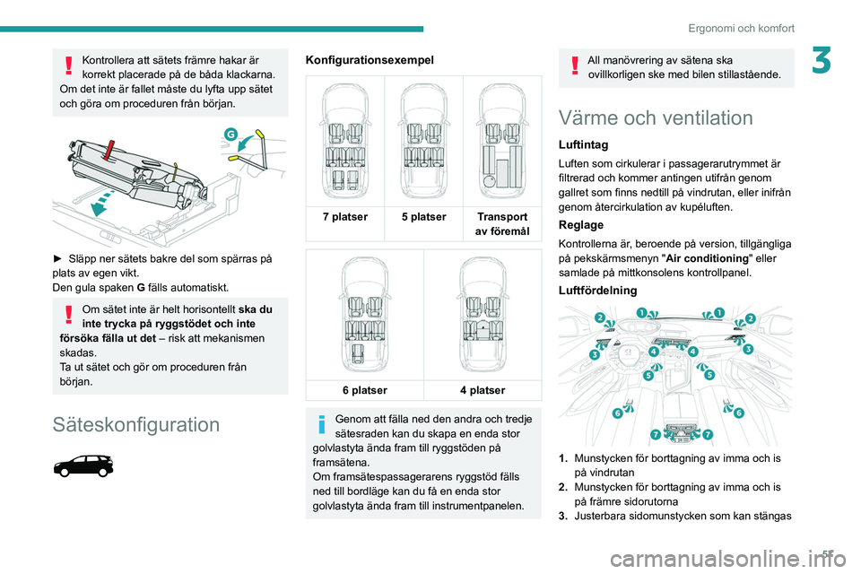 PEUGEOT 5008 2020 Bruksanvisningar (in Swedish) 57
Ergonomi och komfort
3Kontrollera att sätets främre hakar är
korrekt placerade på de båda klackarna.
Om det inte är fallet måste du lyfta upp sätet
och göra om proceduren från början.
PEUGEOT 5008 2020 Bruksanvisningar (in Swedish) 57
Ergonomi och komfort
3Kontrollera att sätets främre hakar är
korrekt placerade på de båda klackarna.
Om det inte är fallet måste du lyfta upp sätet
och göra om proceduren från början.