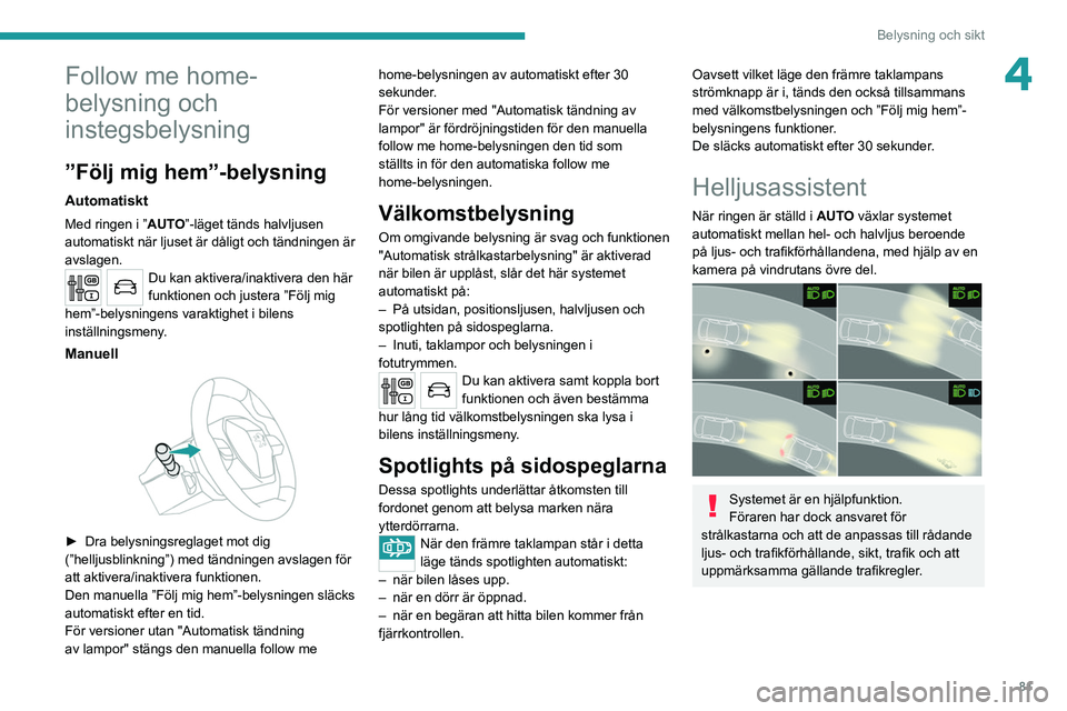 PEUGEOT 5008 2020 Bruksanvisningar (in Swedish) 81
Belysning och sikt
4Follow me home-
belysning och
instegsbelysning
”Följ mig hem”-belysning
Automatiskt
Med ringen i ”AUTO”-läget tänds halvljusen
automatiskt när ljuset är dåligt o PEUGEOT 5008 2020 Bruksanvisningar (in Swedish) 81
Belysning och sikt
4Follow me home-
belysning och
instegsbelysning
”Följ mig hem”-belysning
Automatiskt
Med ringen i ”AUTO”-läget tänds halvljusen
automatiskt när ljuset är dåligt o