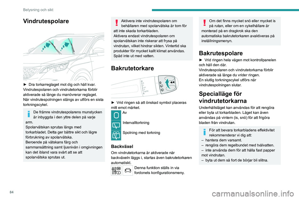 PEUGEOT 5008 2020 Bruksanvisningar (in Swedish) 84
Belysning och sikt
Vindrutespolare
► Dra torkarreglaget mot dig och håll kvar.
Vindrutespolaren och vindrutetorkarna förblir
aktiverade så länge du manövrerar reglaget.
När vindrutespol PEUGEOT 5008 2020 Bruksanvisningar (in Swedish) 84
Belysning och sikt
Vindrutespolare
► Dra torkarreglaget mot dig och håll kvar.
Vindrutespolaren och vindrutetorkarna förblir
aktiverade så länge du manövrerar reglaget.
När vindrutespol