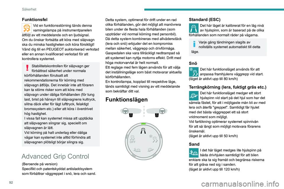 PEUGEOT 5008 2020  Bruksanvisningar (in Swedish) 92
Säkerhet
Använd inte de andra lägena på sand eftersom bilen kan köra fast.
Det går att avaktivera ASR- och 
CDS-systemen genom att vrida 
inställningsratten till läge ” OFF”.
ASR- och C
