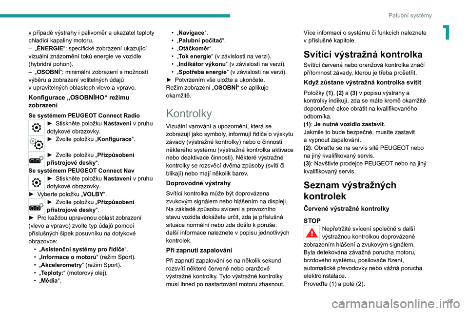 PEUGEOT 5008 2020 Návod na použití (in Czech) 11
Palubní systémy
1v případě výstrahy i palivoměr a ukazatel teploty
chladicí kapaliny motoru.
–
„
ÉNERGIE“: specifické zobrazení ukazující
vizuální znázornění toků ener PEUGEOT 5008 2020 Návod na použití (in Czech) 11
Palubní systémy
1v případě výstrahy i palivoměr a ukazatel teploty
chladicí kapaliny motoru.
–
„
ÉNERGIE“: specifické zobrazení ukazující
vizuální znázornění toků ener