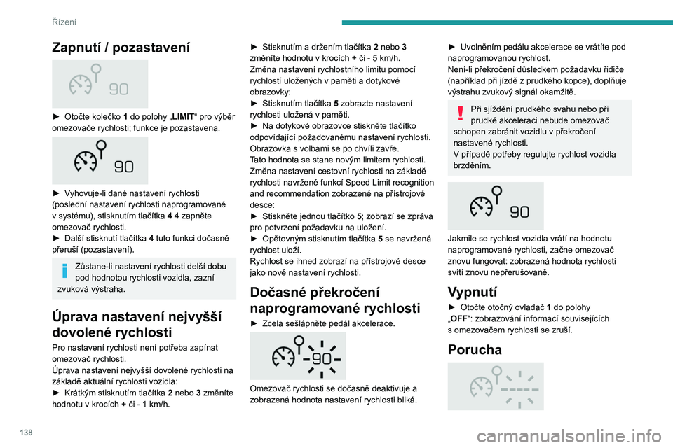 PEUGEOT 5008 2020 Návod na použití (in Czech) 138
Řízení
Zobrazení pomlček (nejprve blikajících, poté
stálých) znamená poruchu omezovače rychlosti.
Nechejte vozidlo zkontrolovat servisem sítě
PEUGEOT nebo jiným odborným servisem PEUGEOT 5008 2020 Návod na použití (in Czech) 138
Řízení
Zobrazení pomlček (nejprve blikajících, poté
stálých) znamená poruchu omezovače rychlosti.
Nechejte vozidlo zkontrolovat servisem sítě
PEUGEOT nebo jiným odborným servisem