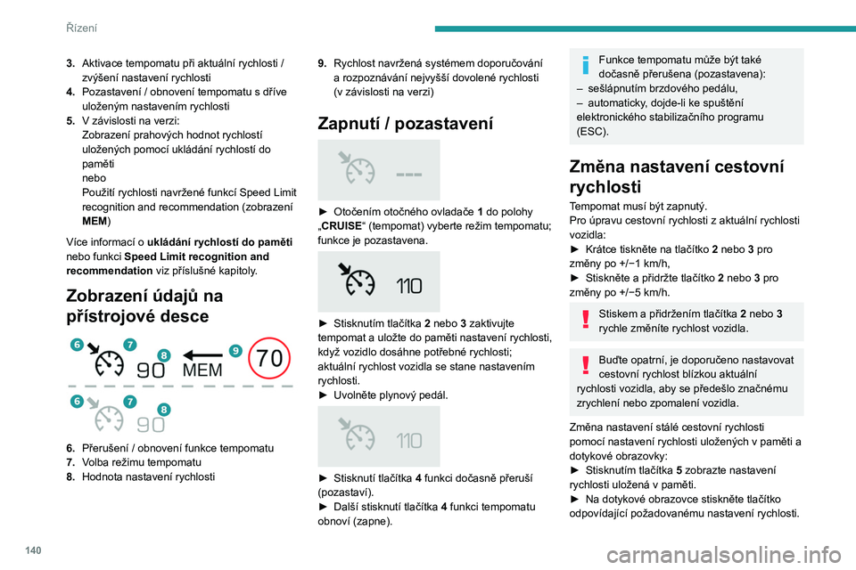PEUGEOT 5008 2020 Návod na použití (in Czech) 140
Řízení
Obrazovka s volbami se po chvíli zavře.
Toto nastavení se stává novou stálou cestovní
rychlostí.
Změna nastavení cestovní rychlosti pomocí
rychlosti navržené funkcí Spee PEUGEOT 5008 2020 Návod na použití (in Czech) 140
Řízení
Obrazovka s volbami se po chvíli zavře.
Toto nastavení se stává novou stálou cestovní
rychlostí.
Změna nastavení cestovní rychlosti pomocí
rychlosti navržené funkcí Spee