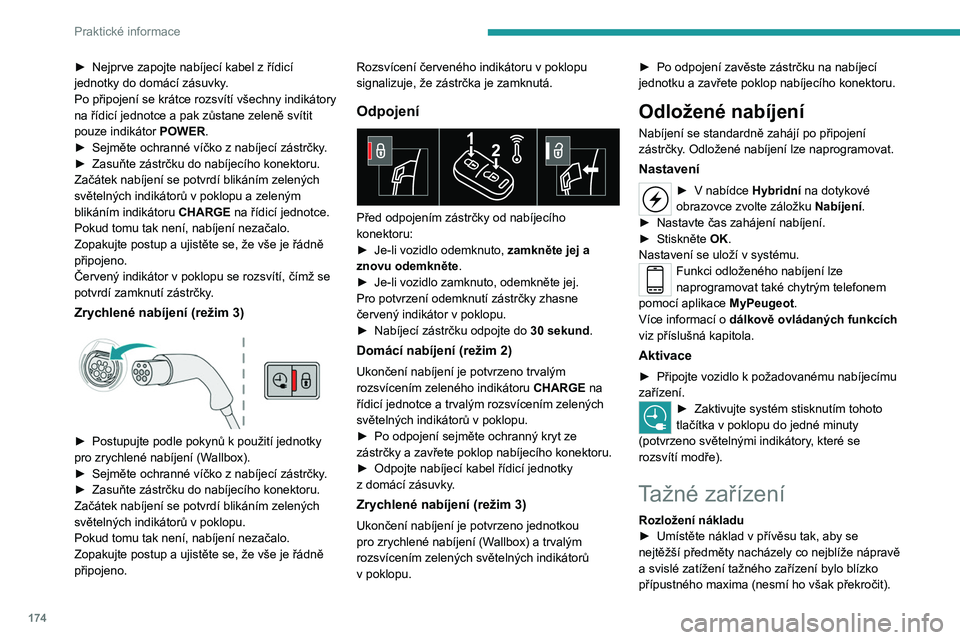 PEUGEOT 5008 2020  Návod na použití (in Czech) 174
Praktické informace
► Nejprve zapojte nabíjecí kabel z  řídicí 
jednotky do domácí zásuvky.
Po připojení se krátce rozsvítí všechny indikátory 
na řídicí jednotce a pak zůsta