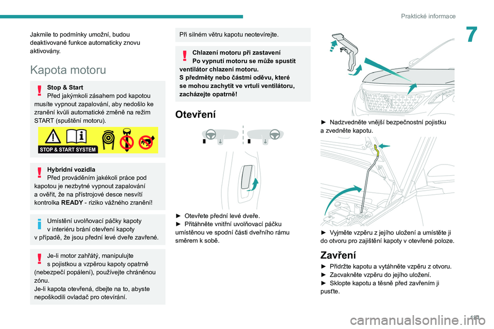 PEUGEOT 5008 2020 Návod na použití (in Czech) 181
Praktické informace
7Jakmile to podmínky umožní, budou
deaktivované funkce automaticky znovu
aktivovány.
Kapota motoru
Stop & Start
Před jakýmkoli zásahem pod kapotou
musíte vypnout z PEUGEOT 5008 2020 Návod na použití (in Czech) 181
Praktické informace
7Jakmile to podmínky umožní, budou
deaktivované funkce automaticky znovu
aktivovány.
Kapota motoru
Stop & Start
Před jakýmkoli zásahem pod kapotou
musíte vypnout z