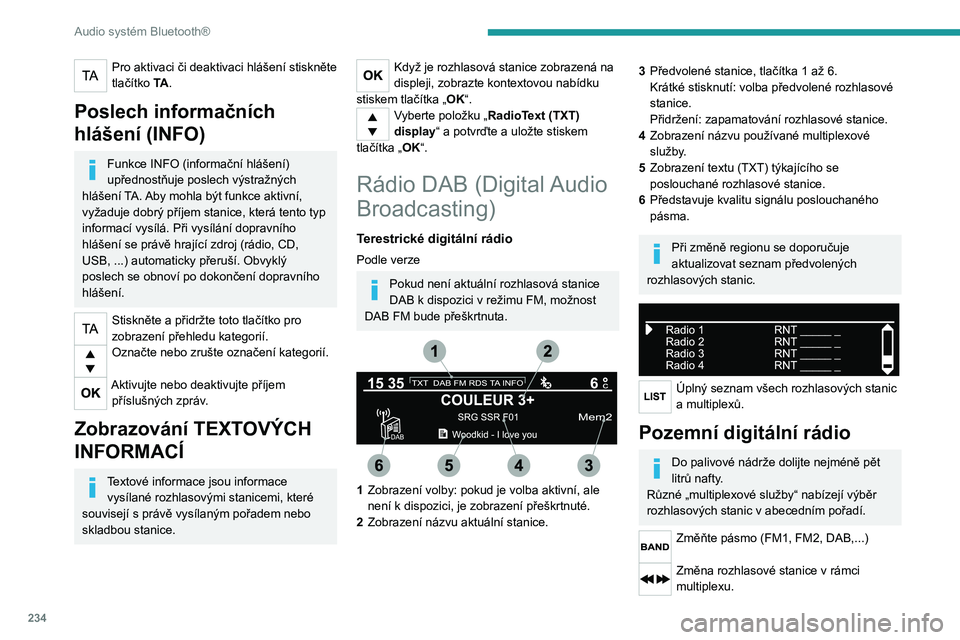 PEUGEOT 5008 2020 Návod na použití (in Czech) 234
Audio systém Bluetooth®
Zahájení vyhledávání předcházející /
následující „multiplexové služby“.
Dlouhý stisk: výběr kategorie zpráv
z možností Doprava, Zpravodajství, PEUGEOT 5008 2020 Návod na použití (in Czech) 234
Audio systém Bluetooth®
Zahájení vyhledávání předcházející /
následující „multiplexové služby“.
Dlouhý stisk: výběr kategorie zpráv
z možností Doprava, Zpravodajství,