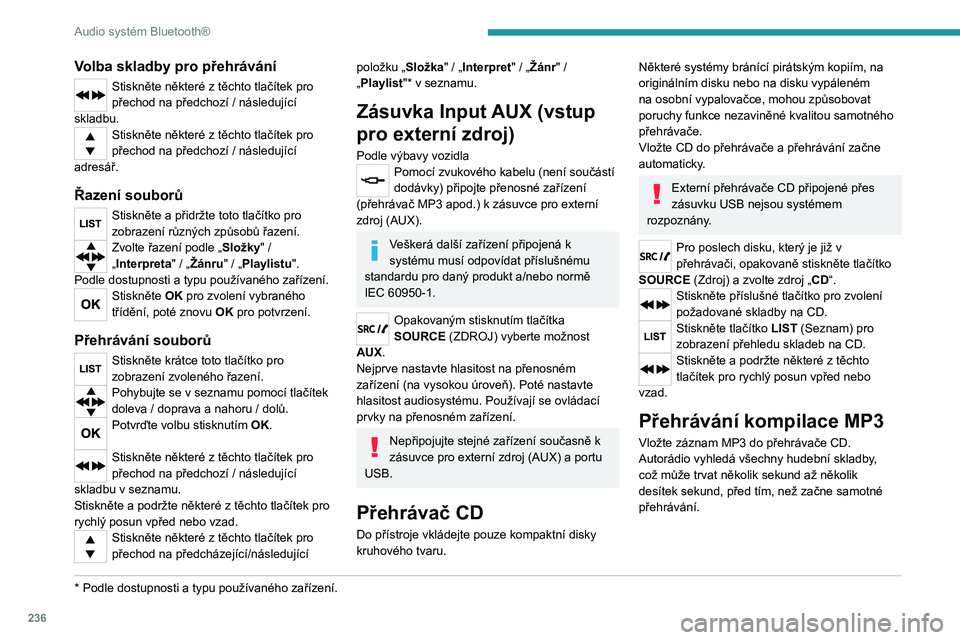 PEUGEOT 5008 2020 Návod na použití (in Czech) 236
Audio systém Bluetooth®
Na jednom disku může přehrávač CD
načíst až 255 souborů MP3 rozdělených
do 8 úrovní adresářů.
Nicméně se doporučuje tento počet omezit
na dvě úro PEUGEOT 5008 2020 Návod na použití (in Czech) 236
Audio systém Bluetooth®
Na jednom disku může přehrávač CD
načíst až 255 souborů MP3 rozdělených
do 8 úrovní adresářů.
Nicméně se doporučuje tento počet omezit
na dvě úro