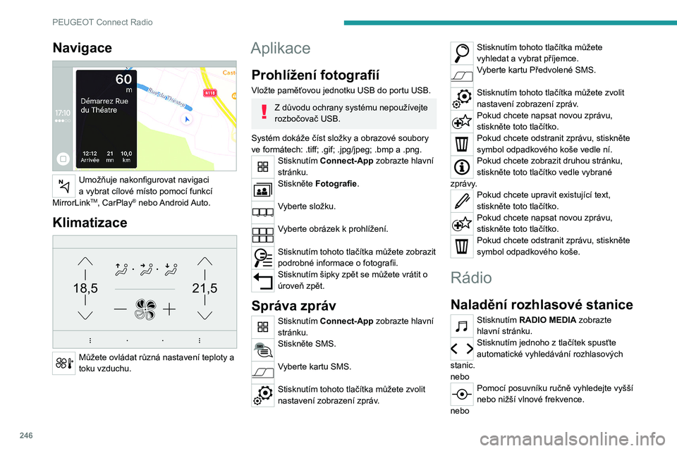 PEUGEOT 5008 2020 Návod na použití (in Czech) 246
PEUGEOT Connect Radio
Vyťukejte frekvenci.
Na virtuální klávesnici zadejte hodnoty
vlnového pásma FM a AM.
Potvrďte stisknutím OK.
Příjem rozhlasu může být rušen
používáním e PEUGEOT 5008 2020 Návod na použití (in Czech) 246
PEUGEOT Connect Radio
Vyťukejte frekvenci.
Na virtuální klávesnici zadejte hodnoty
vlnového pásma FM a AM.
Potvrďte stisknutím OK.
Příjem rozhlasu může být rušen
používáním e