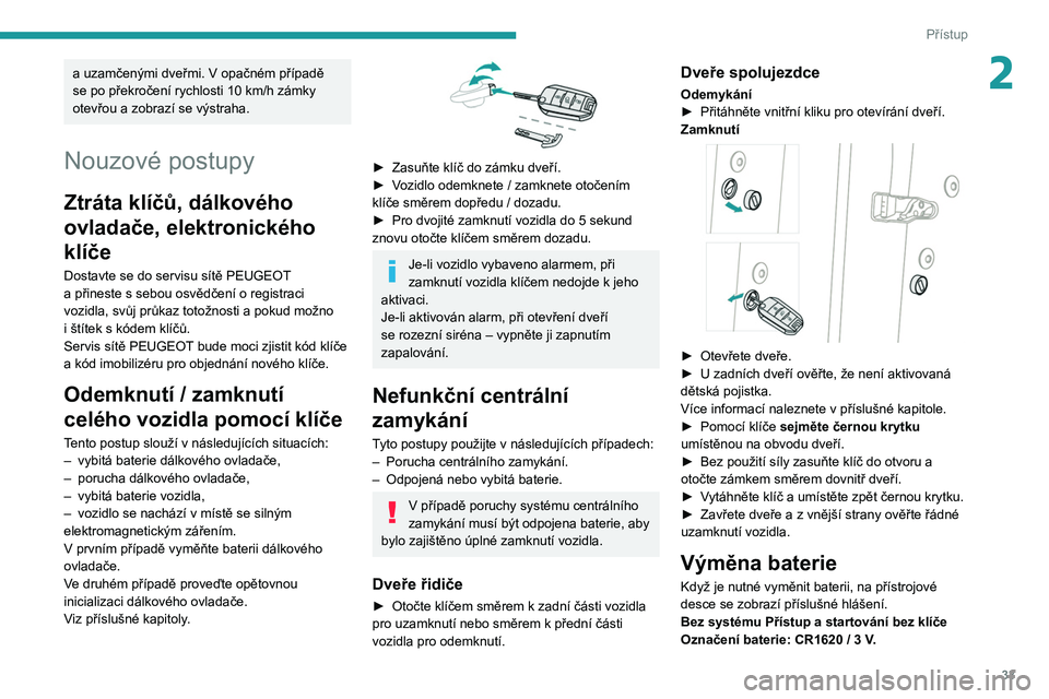 PEUGEOT 5008 2020 Návod na použití (in Czech) 33
Přístup
2a uzamčenými dveřmi. V opačném případě
se po překročení rychlosti 10 km/h zámky
otevřou a
zobrazí se výstraha.
Nouzové postupy
Ztráta klíčů, dálkového
ovladač PEUGEOT 5008 2020 Návod na použití (in Czech) 33
Přístup
2a uzamčenými dveřmi. V opačném případě
se po překročení rychlosti 10 km/h zámky
otevřou a
zobrazí se výstraha.
Nouzové postupy
Ztráta klíčů, dálkového
ovladač
