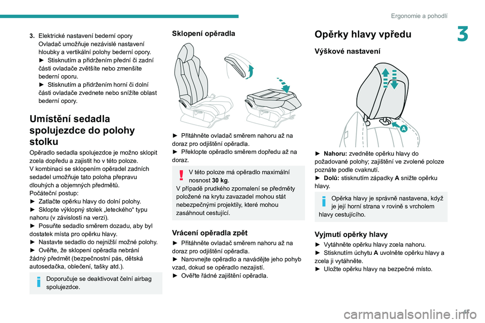 PEUGEOT 5008 2020  Návod na použití (in Czech) 47
Ergonomie a pohodlí
33.Elektrické nastavení bederní opory
Ovladač umožňuje nezávislé nastavení 
hloubky a vertikální polohy bederní opory.
►
 
Stisknutím a přidržením přední č