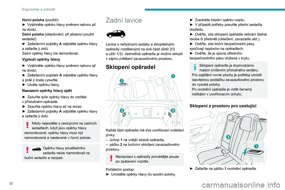 PEUGEOT 5008 2020  Návod na použití (in Czech) 52
Ergonomie a pohodlí
► Veďte pohyb opěradla  3 dolů do vodorovné 
polohy.
Sklopení ze zavazadlového prostoru 
 
►  Zatáhněte za páčku uvolnění opěradla  2 
směrem k sobě.
Opěrad