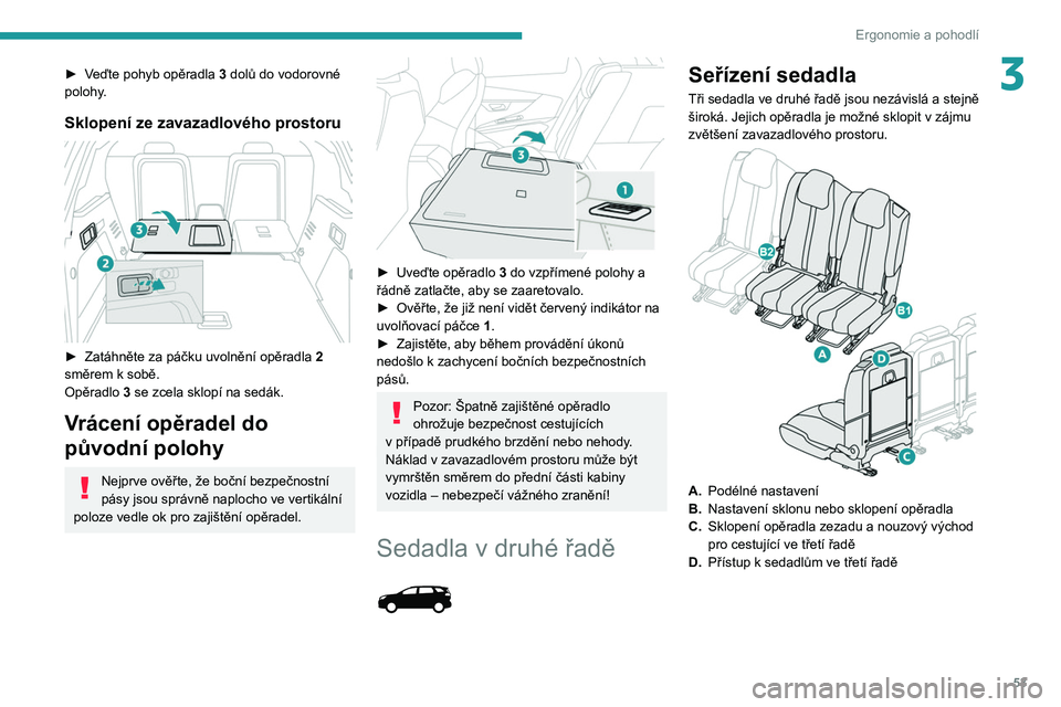 PEUGEOT 5008 2020  Návod na použití (in Czech) 53
Ergonomie a pohodlí
3► Veďte pohyb opěradla 3 dolů do vodorovné 
polohy.
Sklopení ze zavazadlového prostoru 
 
► Zatáhněte za páčku uvolnění opěradla  2  
směrem k   sobě.
Opěr