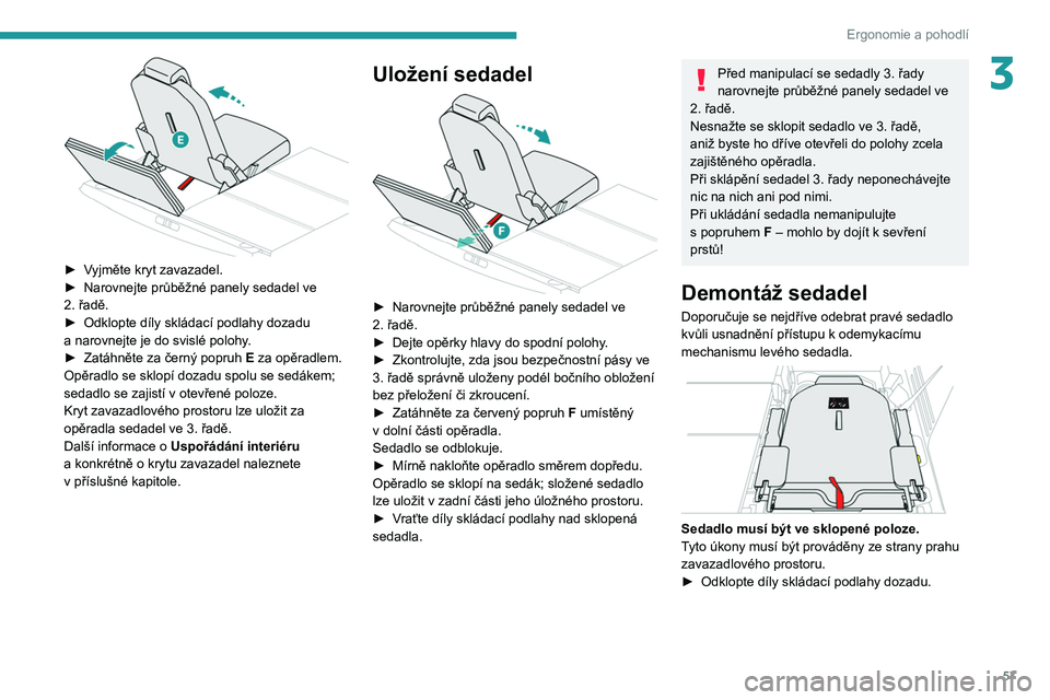 PEUGEOT 5008 2020  Návod na použití (in Czech) 57
Ergonomie a pohodlí
3
 
► Vyjměte kryt zavazadel.
► Narovnejte průběžné panely sedadel ve 
2.
  řadě.
►
 
Odklopte díly skládací podlahy dozadu 
a

  narovnejte je do svislé poloh