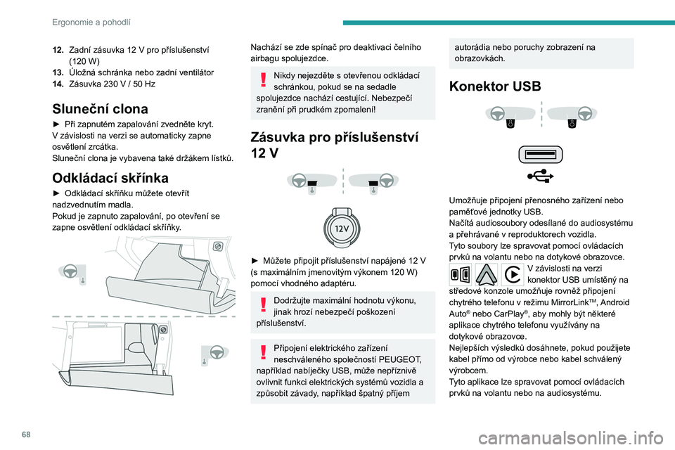 PEUGEOT 5008 2020 Návod na použití (in Czech) 68
Ergonomie a pohodlí
Během používání portu USB se může
přenosné zařízení automaticky dobíjet.
Pokud spotřeba připojeného přenosného
zařízení překročí proudovou hodnotu
po PEUGEOT 5008 2020 Návod na použití (in Czech) 68
Ergonomie a pohodlí
Během používání portu USB se může
přenosné zařízení automaticky dobíjet.
Pokud spotřeba připojeného přenosného
zařízení překročí proudovou hodnotu
po