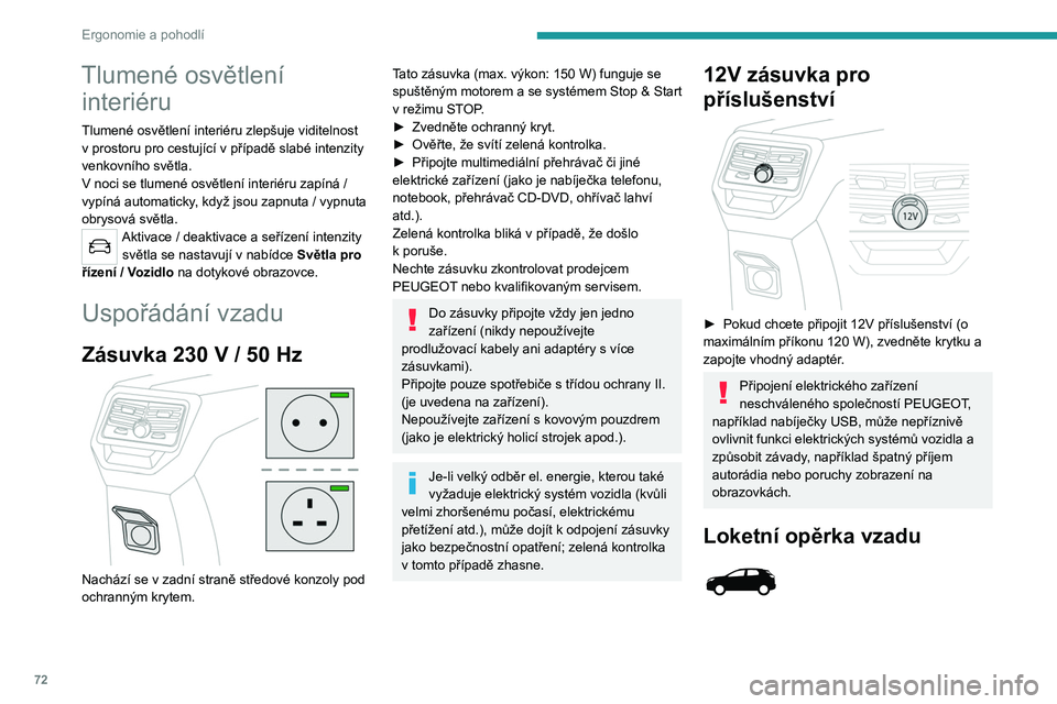 PEUGEOT 5008 2020 Návod na použití (in Czech) 72
Ergonomie a pohodlí
Loketní opěrka obsahuje dva držáky nápojů.
Dvířka pro lyže
Mechanizmus pro naložení a přepravu dlouhých
předmětů.
Otevření
► Sklopte zadní loketní o PEUGEOT 5008 2020 Návod na použití (in Czech) 72
Ergonomie a pohodlí
Loketní opěrka obsahuje dva držáky nápojů.
Dvířka pro lyže
Mechanizmus pro naložení a přepravu dlouhých
předmětů.
Otevření
► Sklopte zadní loketní o
