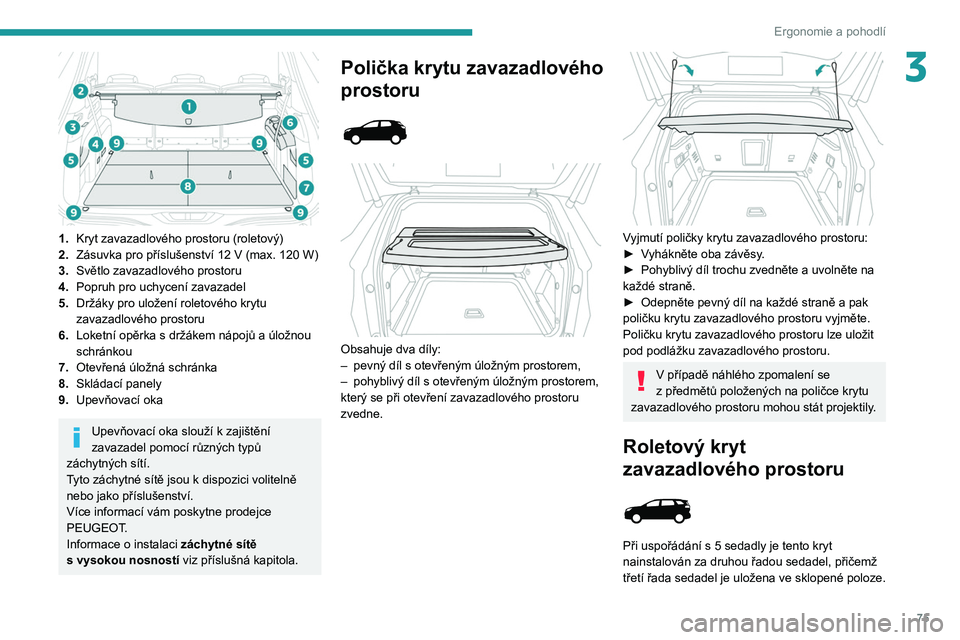 PEUGEOT 5008 2020 Návod na použití (in Czech) 75
Ergonomie a pohodlí
3
1.Kryt zavazadlového prostoru (roletový)
2. Zásuvka pro příslušenství 12
V (max. 120 W)
3. Světlo zavazadlového prostoru
4. Popruh pro uchycení zavazadel
5. Dr PEUGEOT 5008 2020 Návod na použití (in Czech) 75
Ergonomie a pohodlí
3
1.Kryt zavazadlového prostoru (roletový)
2. Zásuvka pro příslušenství 12
V (max. 120 W)
3. Světlo zavazadlového prostoru
4. Popruh pro uchycení zavazadel
5. Dr