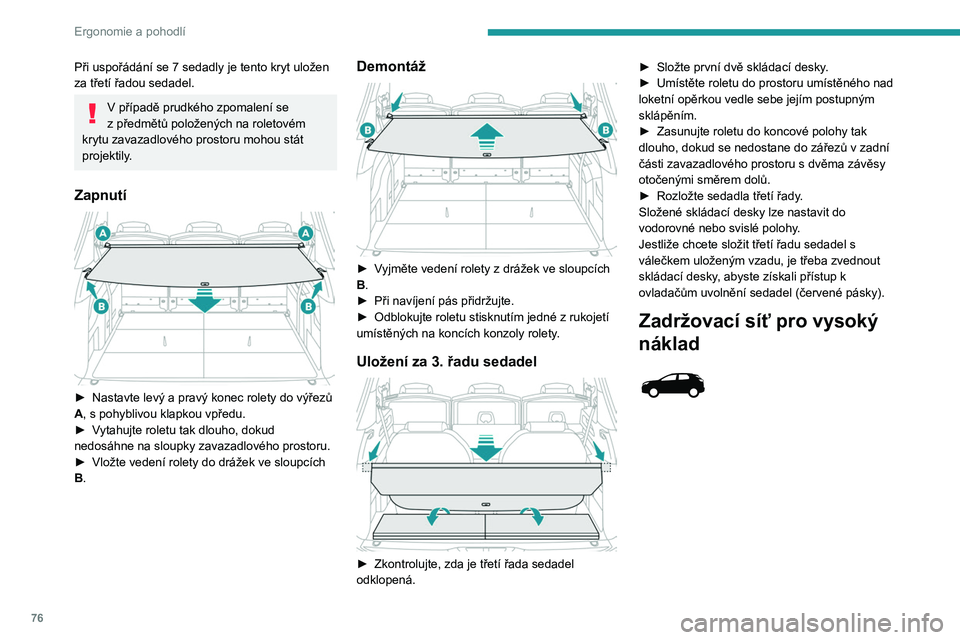 PEUGEOT 5008 2020 Návod na použití (in Czech) 76
Ergonomie a pohodlí
Při uspořádání se 7 sedadly je tento kryt uložen
za třetí řadou sedadel.
V případě prudkého zpomalení se
z předmětů položených na roletovém
krytu zavaz PEUGEOT 5008 2020 Návod na použití (in Czech) 76
Ergonomie a pohodlí
Při uspořádání se 7 sedadly je tento kryt uložen
za třetí řadou sedadel.
V případě prudkého zpomalení se
z předmětů položených na roletovém
krytu zavaz