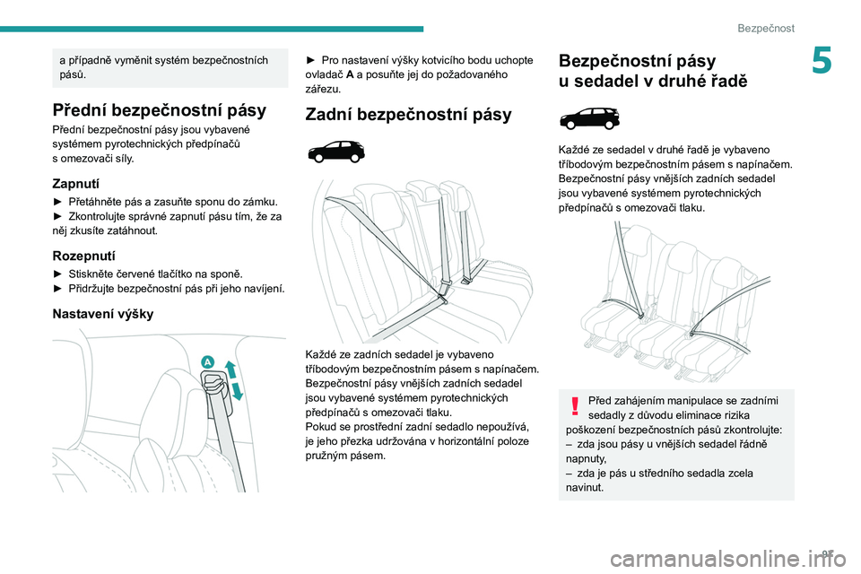 PEUGEOT 5008 2020  Návod na použití (in Czech) 97
Bezpečnost
5a případně vyměnit systém bezpečnostních 
pásů.
Přední bezpečnostní pásy
Přední bezpečnostní pásy jsou vybavené 
systémem pyrotechnických předpínačů 
s
  omez