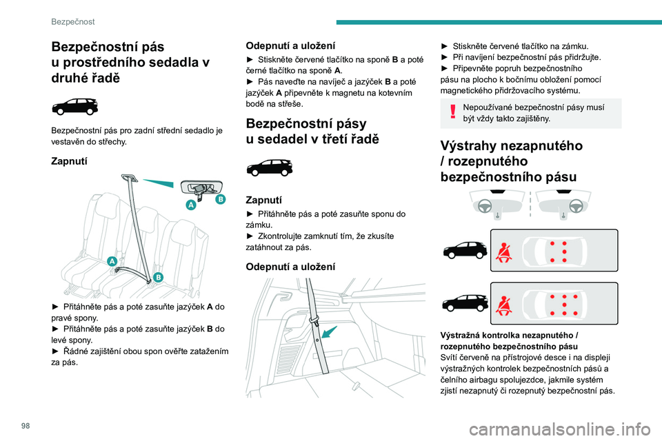 PEUGEOT 5008 2020  Návod na použití (in Czech) 98
Bezpečnost
Identifikační indikátor nezapnutého / 
rozepnutého bezpečnostního pásu
Červené indikátory na displeji ukazují polohy 
sedadel, kde jsou bezpečnostní pásy nezapnuté 
či 
