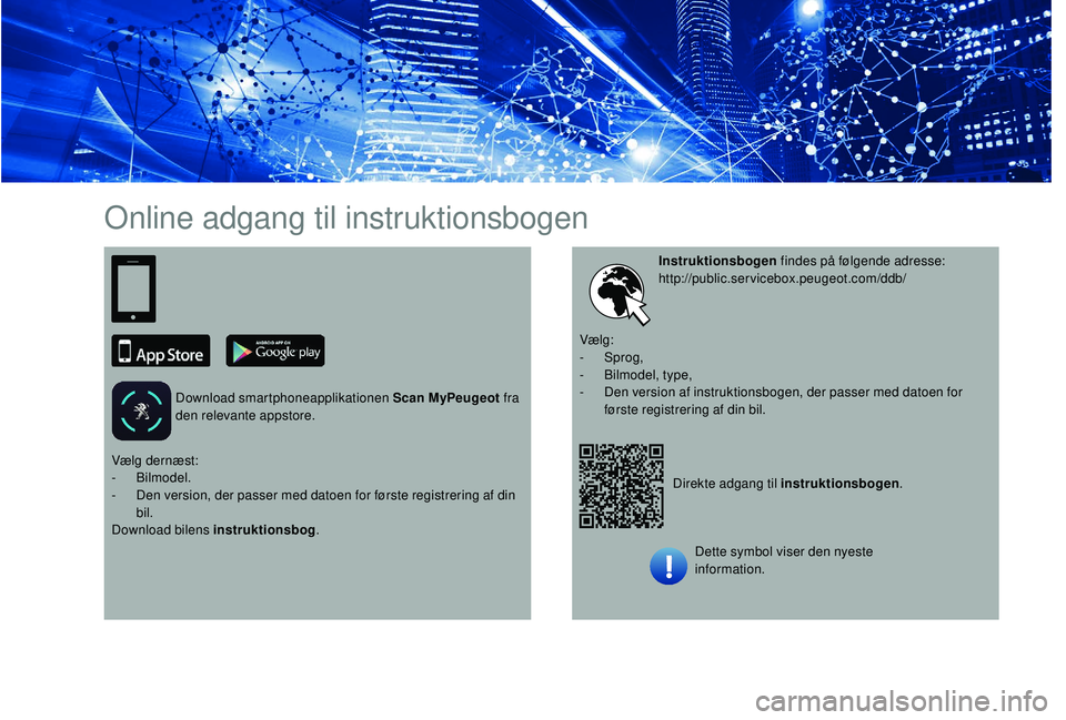 PEUGEOT 5008 2018  Brugsanvisning (in Danish) Online adgang til instruktionsbogen
Download smartphoneapplikationen Scan MyPeugeot fra 
den relevante appstore.
Direkte adgang til instruktionsbogen.
Instruktionsbogen
 findes på følgende adresse:
