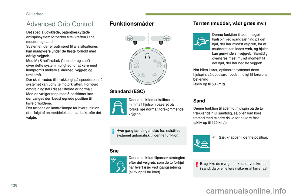 PEUGEOT 5008 2018 Brugsanvisning (in Danish) 128
Advanced Grip Control
Det specialudviklede, patentbeskyttede
antispinsystem forbedrer trækkraften i sne,
mudder og sand.
Systemet, der er optimeret til alle situationer,
kan manøvrere under PEUGEOT 5008 2018 Brugsanvisning (in Danish) 128
Advanced Grip Control
Det specialudviklede, patentbeskyttede
antispinsystem forbedrer trækkraften i sne,
mudder og sand.
Systemet, der er optimeret til alle situationer,
kan manøvrere under