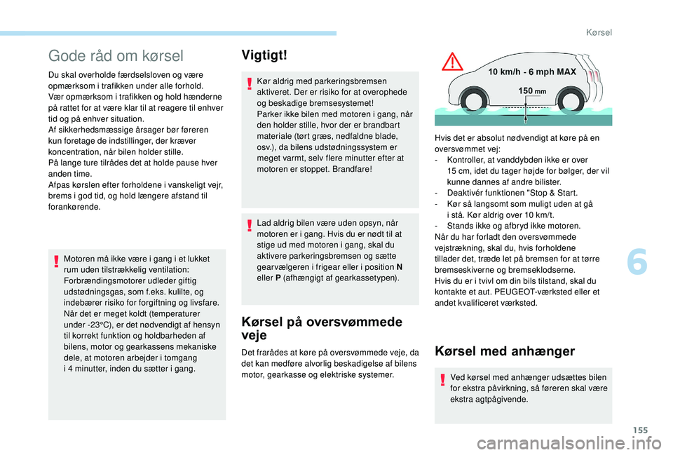 PEUGEOT 5008 2018 Brugsanvisning (in Danish) 155
Gode råd om kørsel
Du skal overholde færdselsloven og være
opmærksom i trafikken under alle forhold.
Vær opmærksom i
trafikken og hold hænderne
på rattet for at være klar til at reag PEUGEOT 5008 2018 Brugsanvisning (in Danish) 155
Gode råd om kørsel
Du skal overholde færdselsloven og være
opmærksom i trafikken under alle forhold.
Vær opmærksom i
trafikken og hold hænderne
på rattet for at være klar til at reag