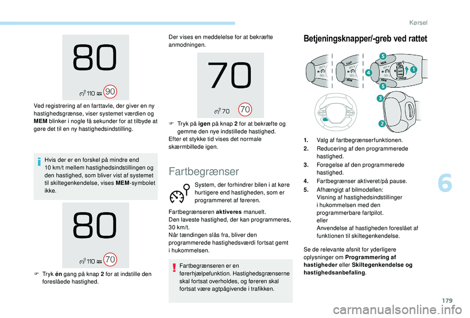 PEUGEOT 5008 2018 Brugsanvisning (in Danish) 179
Hvis der er en forskel på mindre end
10 km/t mellem hastighedsindstillingen og
den hastighed, som bliver vist af systemet
til skiltegenkendelse, vises MEM -symbolet
ikke.
Ved registrering af PEUGEOT 5008 2018 Brugsanvisning (in Danish) 179
Hvis der er en forskel på mindre end
10 km/t mellem hastighedsindstillingen og
den hastighed, som bliver vist af systemet
til skiltegenkendelse, vises MEM -symbolet
ikke.
Ved registrering af