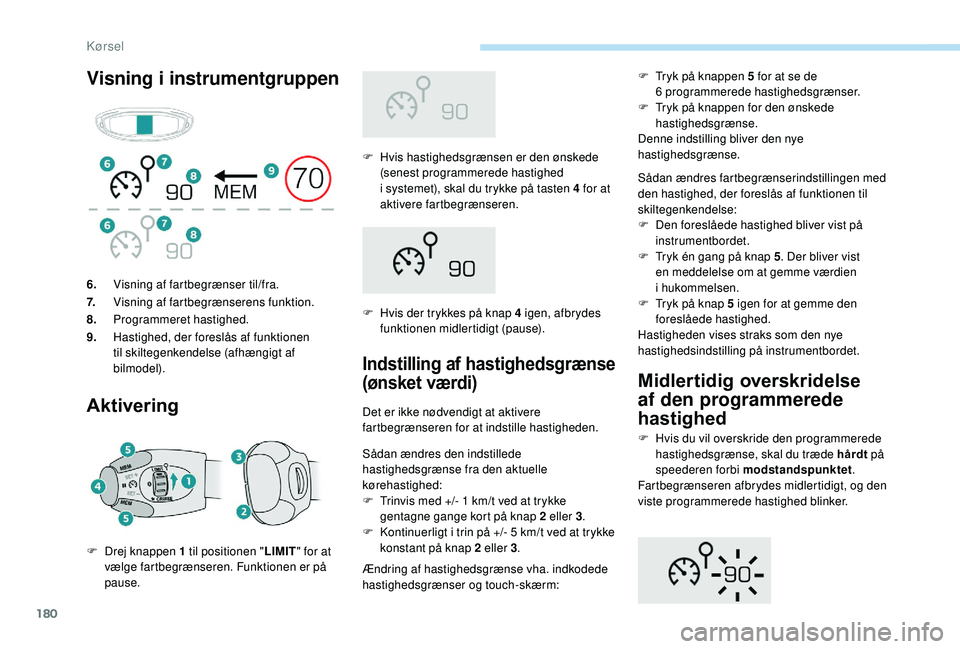PEUGEOT 5008 2018 Brugsanvisning (in Danish) 180
Visning i instrumentgruppen
Aktivering
F Hvis hastighedsgrænsen er den ønskede (senest programmerede hastighed
i
systemet), skal du trykke på tasten 4 for at
aktivere fartbegrænseren.
F PEUGEOT 5008 2018 Brugsanvisning (in Danish) 180
Visning i instrumentgruppen
Aktivering
F Hvis hastighedsgrænsen er den ønskede (senest programmerede hastighed
i
systemet), skal du trykke på tasten 4 for at
aktivere fartbegrænseren.
F