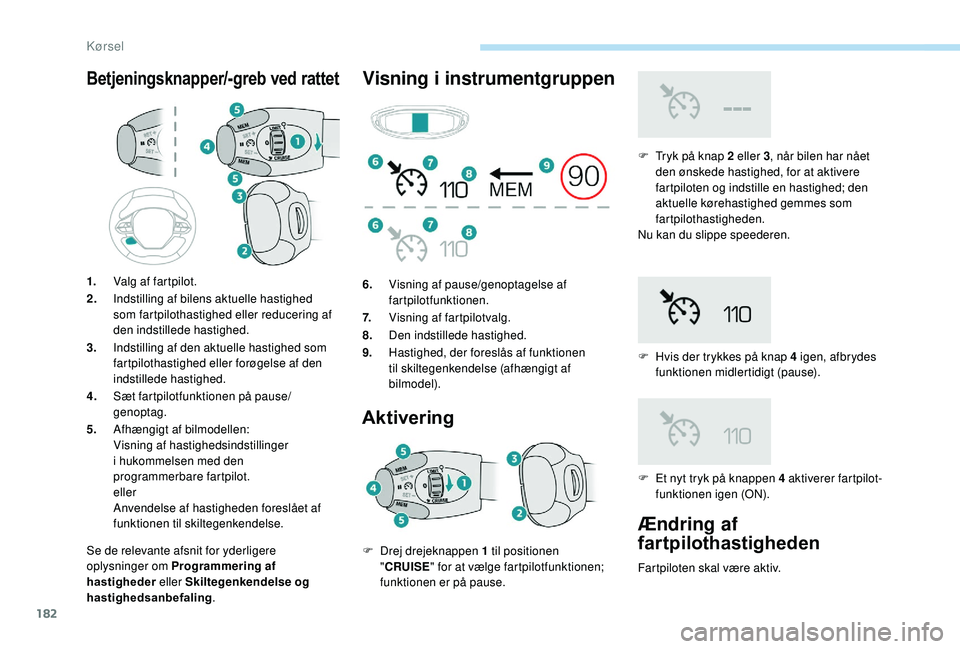 PEUGEOT 5008 2018 Brugsanvisning (in Danish) 182
Betjeningsknapper/-greb ved rattet
Se de relevante afsnit for yderligere
oplysninger om Programmering af
hastigheder eller Skiltegenkendelse og
hastighedsanbefaling .
Visning i instrumentgruppe PEUGEOT 5008 2018 Brugsanvisning (in Danish) 182
Betjeningsknapper/-greb ved rattet
Se de relevante afsnit for yderligere
oplysninger om Programmering af
hastigheder eller Skiltegenkendelse og
hastighedsanbefaling .
Visning i instrumentgruppe
