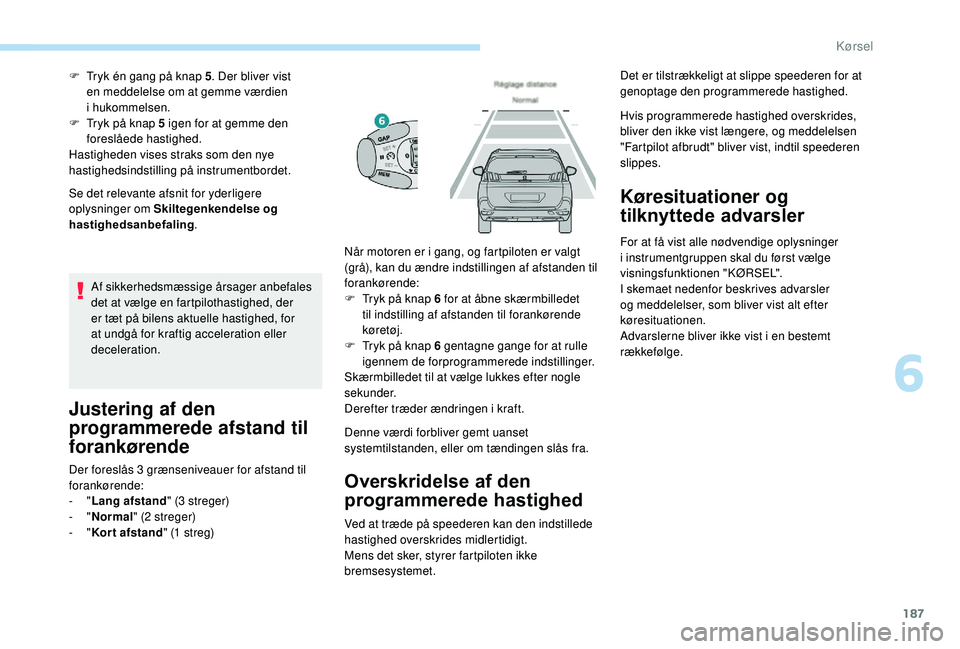 PEUGEOT 5008 2018 Brugsanvisning (in Danish) 187
Se det relevante afsnit for yderligere
oplysninger om Skiltegenkendelse og
hastighedsanbefaling.
F
T
ryk én gang på knap 5
. Der bliver vist
en meddelelse om at gemme værdien
i
hukomm PEUGEOT 5008 2018 Brugsanvisning (in Danish) 187
Se det relevante afsnit for yderligere
oplysninger om Skiltegenkendelse og
hastighedsanbefaling.
F
T
ryk én gang på knap 5
. Der bliver vist
en meddelelse om at gemme værdien
i
hukomm