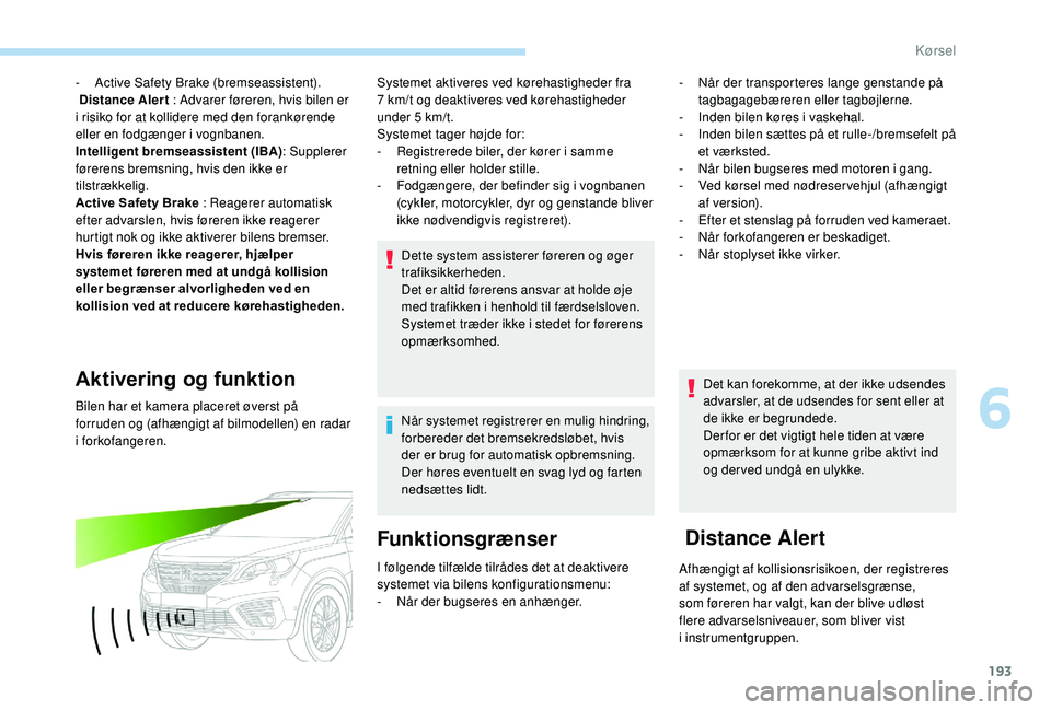 PEUGEOT 5008 2018 Brugsanvisning (in Danish) 193
- Active Safety Brake (bremseassistent).
Distance Aler t : Advarer føreren, hvis bilen er
i
risiko for at kollidere med den forankørende
eller en fodgænger i
vognbanen.
Intelligent brem PEUGEOT 5008 2018 Brugsanvisning (in Danish) 193
- Active Safety Brake (bremseassistent).
Distance Aler t : Advarer føreren, hvis bilen er
i
risiko for at kollidere med den forankørende
eller en fodgænger i
vognbanen.
Intelligent brem