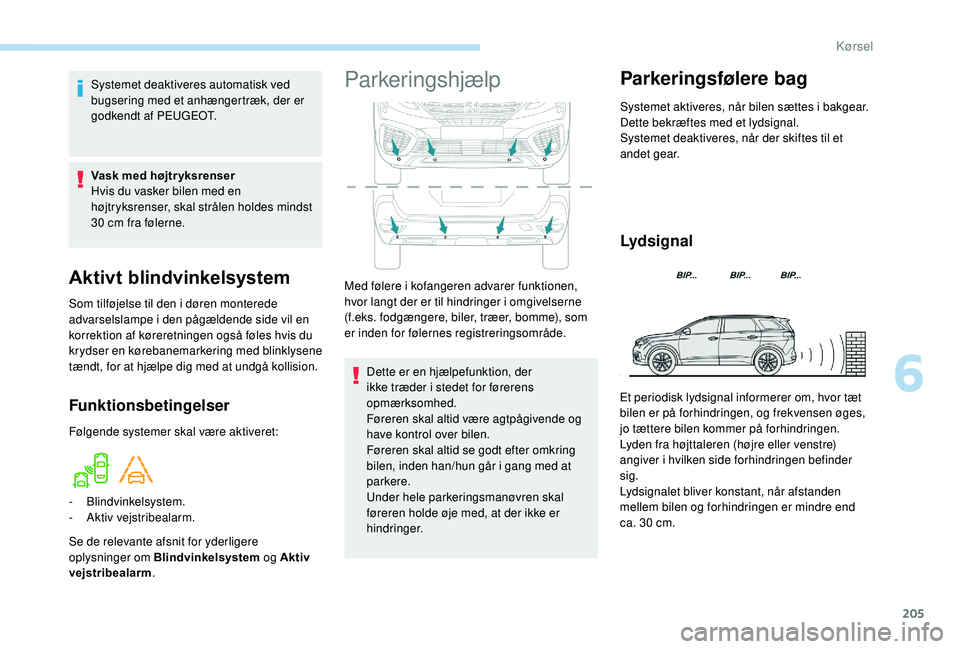 PEUGEOT 5008 2018 Brugsanvisning (in Danish) 205
Aktivt blindvinkelsystem
Som tilføjelse til den i døren monterede
a dvarselslampe i den pågældende side vil en
korrektion af køreretningen også føles hvis du
krydser en kørebanemarkeri PEUGEOT 5008 2018 Brugsanvisning (in Danish) 205
Aktivt blindvinkelsystem
Som tilføjelse til den i døren monterede
a dvarselslampe i den pågældende side vil en
korrektion af køreretningen også føles hvis du
krydser en kørebanemarkeri