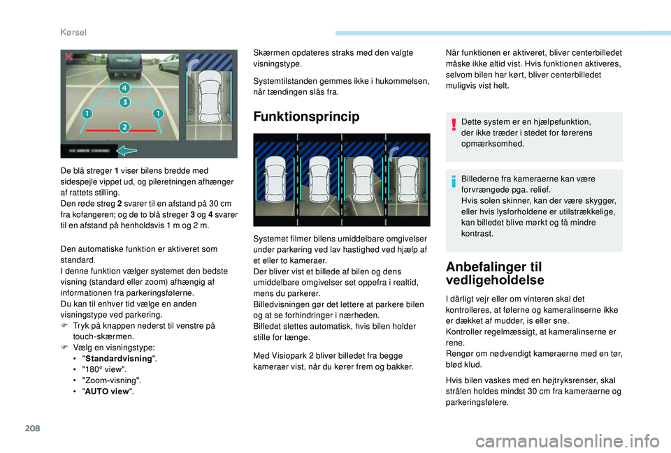 PEUGEOT 5008 2018 Brugsanvisning (in Danish) 208
Skærmen opdateres straks med den valgte
visningstype.
Systemtilstanden gemmes ikke i
hukommelsen,
når tændingen slås fra.
Funktionsprincip
Systemet filmer bilens umiddelbare omgivelser
un PEUGEOT 5008 2018 Brugsanvisning (in Danish) 208
Skærmen opdateres straks med den valgte
visningstype.
Systemtilstanden gemmes ikke i
hukommelsen,
når tændingen slås fra.
Funktionsprincip
Systemet filmer bilens umiddelbare omgivelser
un